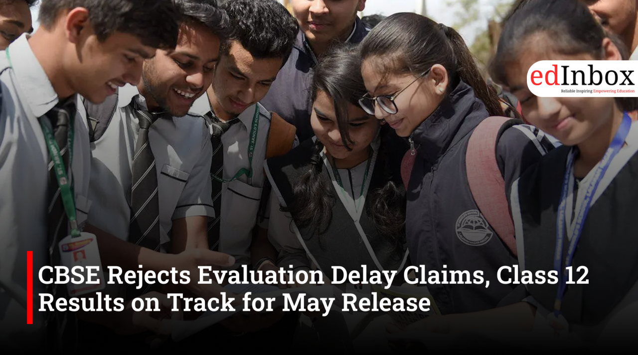 CBSE Rejects Evaluation Delay Claims, Class 12 Results on Track for May Release