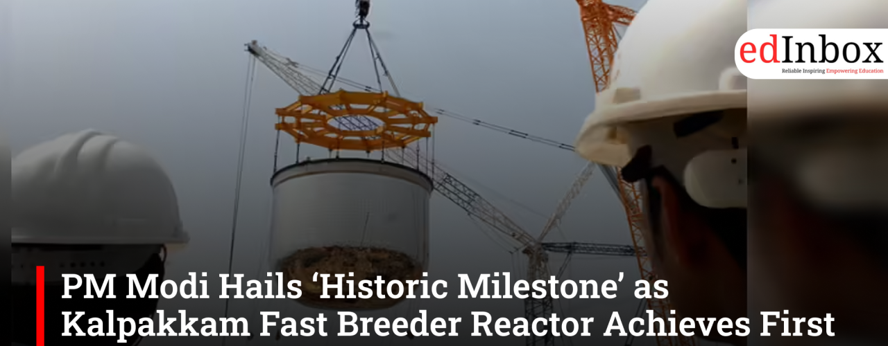 PM Modi Hails ‘Historic Milestone’ as Kalpakkam Fast Breeder Reactor Achieves First Criticality