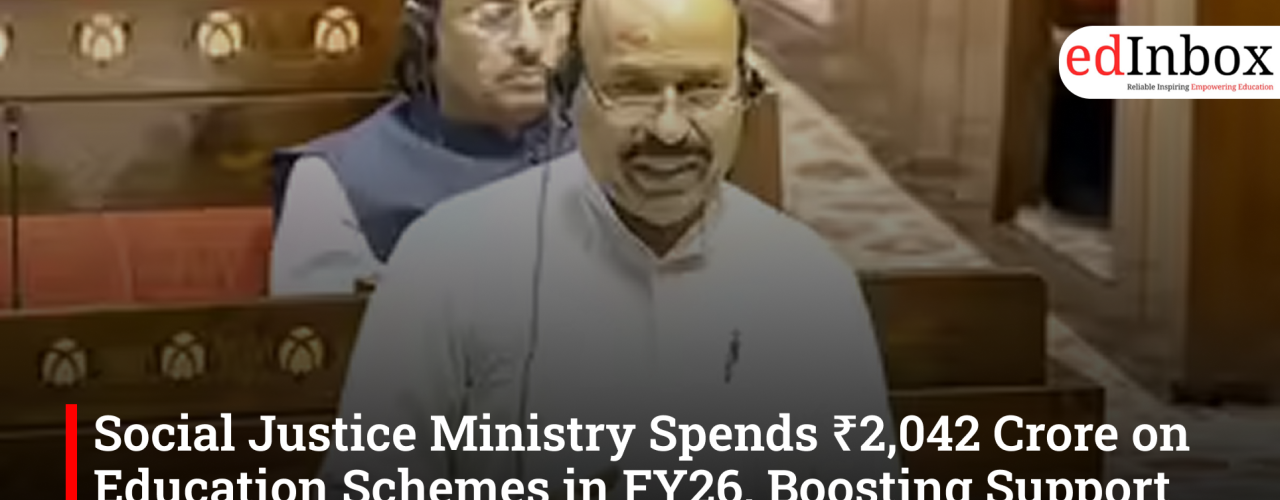 Social Justice Ministry Spends ₹2,042 Crore on Education Schemes in FY26, Boosting Support for Marginalised Students