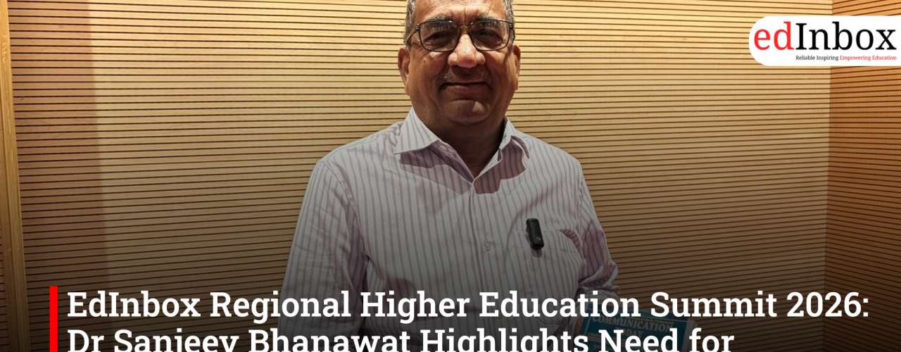 EdInbox Regional Higher Education Summit 2026: Dr Sanjeev Bhanawat Highlights Need for Learning Beyond Classrooms
