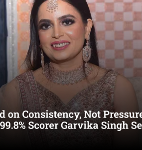 “I Focused on Consistency, Not Pressure”: Rohtak’s 99.8% Scorer Garvika Singh Sets Sights on IIT