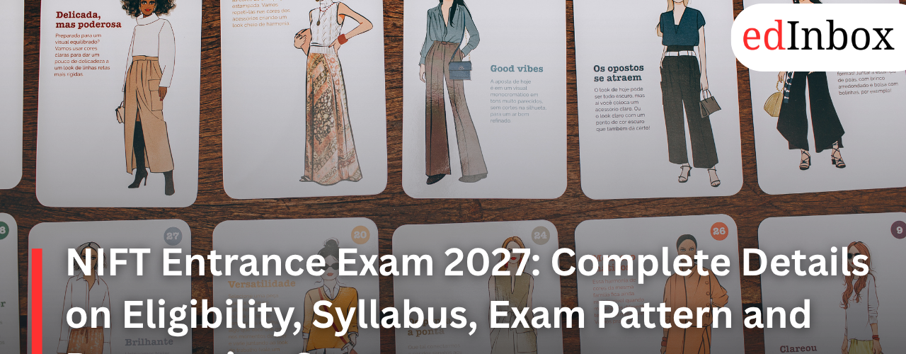 NIFT Entrance Exam 2027: Complete Details on Eligibility, Syllabus, Exam Pattern and Preparation Strategy