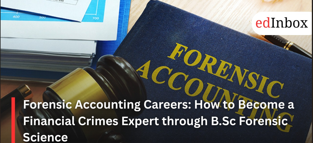 Forensic Accounting Careers: How to Become a Financial Crimes Expert through B.Sc Forensic Science