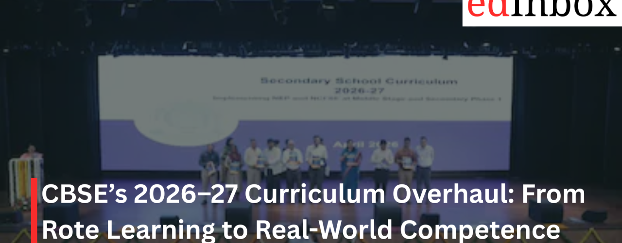 CBSE’s 2026–27 Curriculum Overhaul: From Rote Learning to Real-World Competence