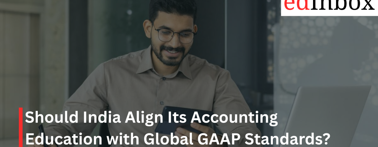Should India Align Its Accounting Education with Global GAAP Standards?