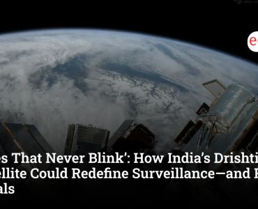 ‘Eyes That Never Blink’: How India’s Drishti Satellite Could Redefine Surveillance—and Rattle Rivals