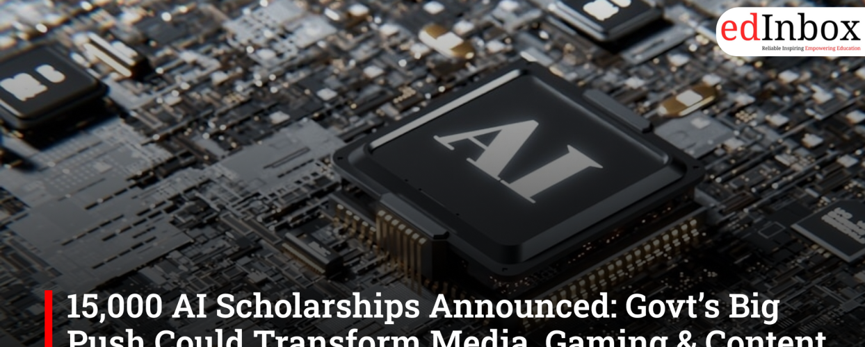 15,000 AI Scholarships Announced: Govt’s Big Push Could Transform Media, Gaming & Content Careers