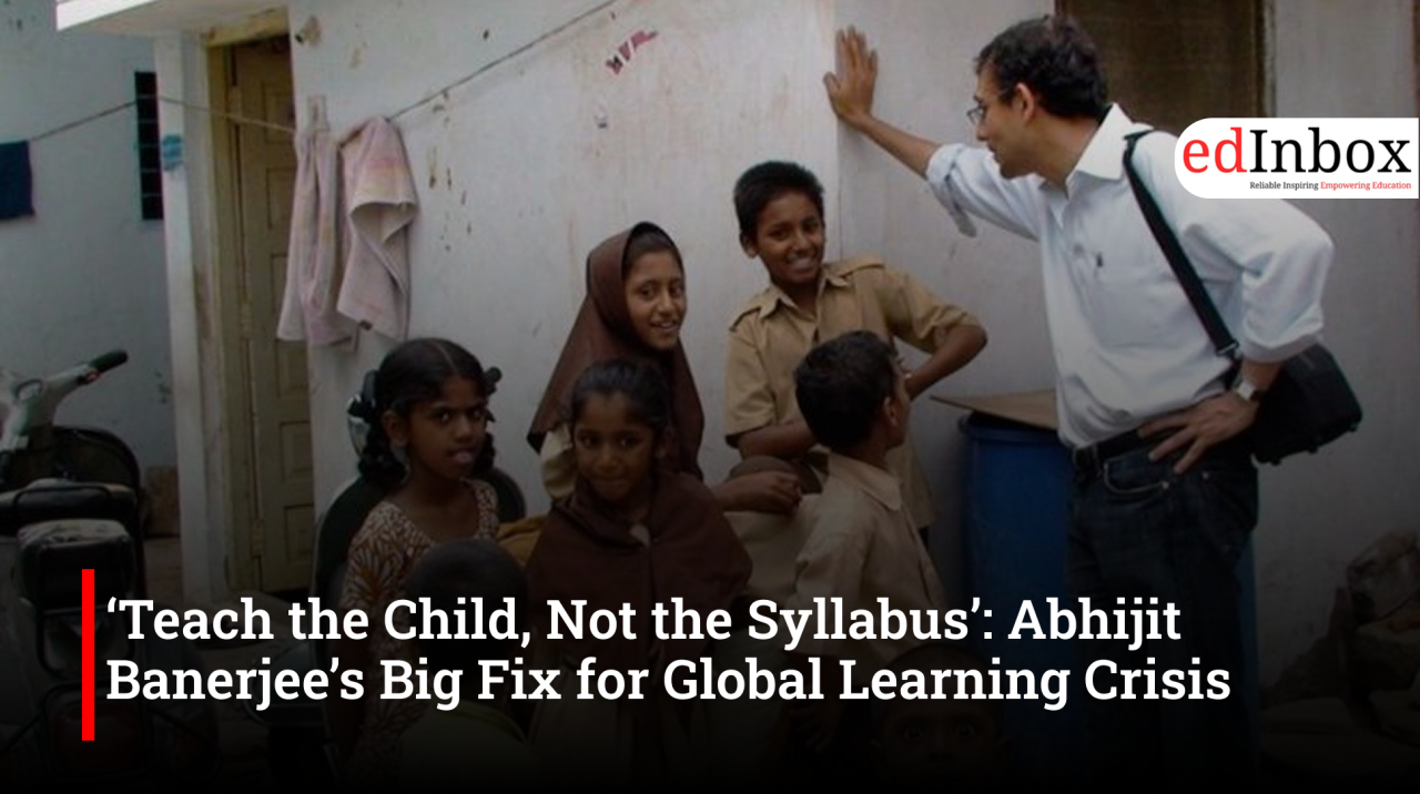 ‘Teach the Child, Not the Syllabus’: Abhijit Banerjee’s Big Fix for Global Learning Crisis