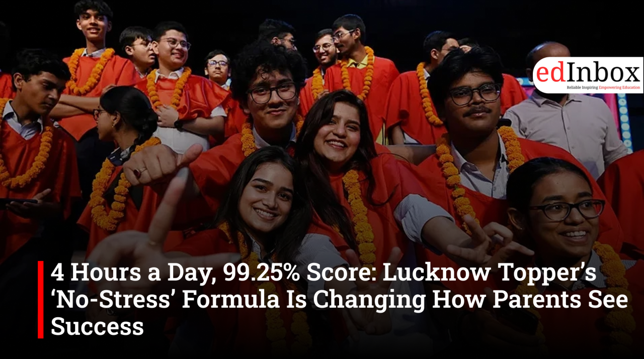4 Hours a Day, 99.25% Score: Lucknow Topper’s ‘No-Stress’ Formula Is Changing How Parents See Success