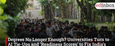 Degrees No Longer Enough? Universities Turn to AI Tie-Ups and ‘Readiness Scores’ to Fix India’s Employability Crisis
