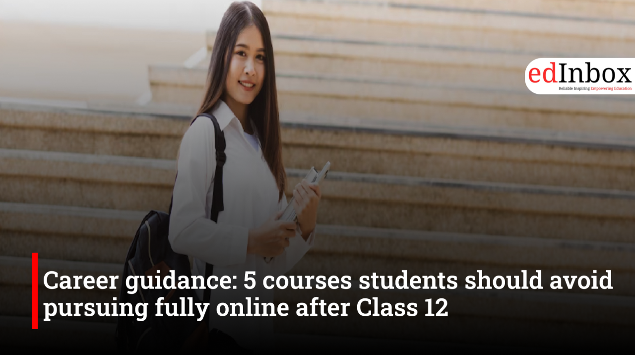 Career guidance: 5 courses students should avoid pursuing fully online after Class 12