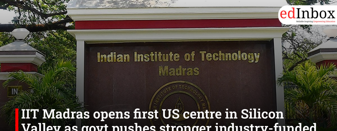 IIT Madras opens first US centre in Silicon Valley as govt pushes stronger industry-funded R&D