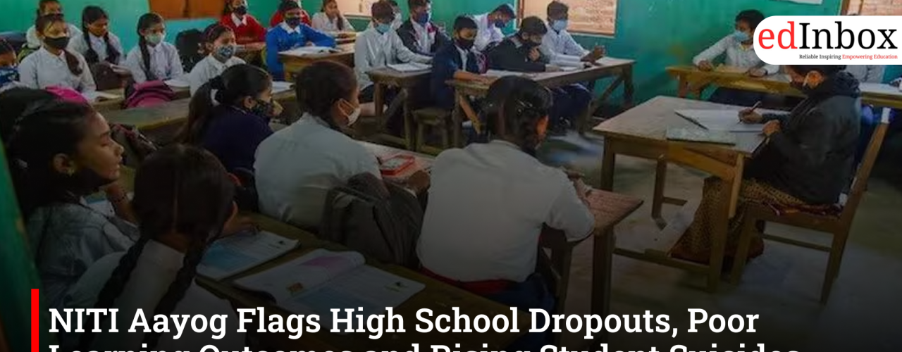 NITI Aayog Flags High School Dropouts, Poor Learning Outcomes and Rising Student Suicides