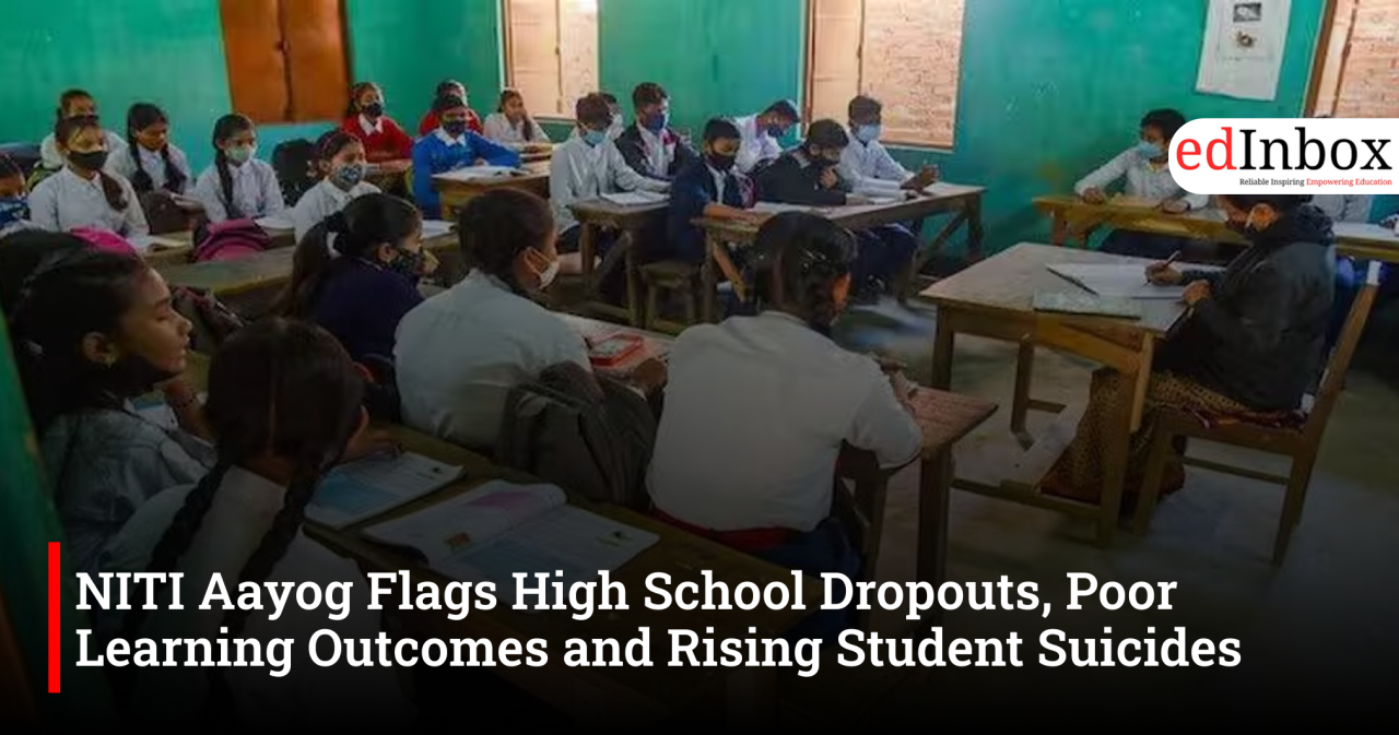 NITI Aayog Flags High School Dropouts, Poor Learning Outcomes and Rising Student Suicides