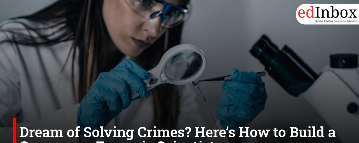 Dream of Solving Crimes? Here’s How to Build a Career as a Forensic Scientist