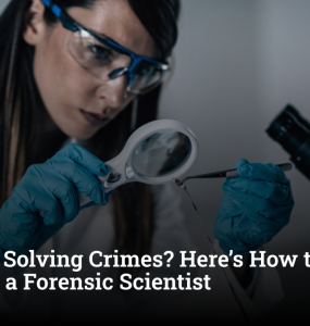 Dream of Solving Crimes? Here’s How to Build a Career as a Forensic Scientist