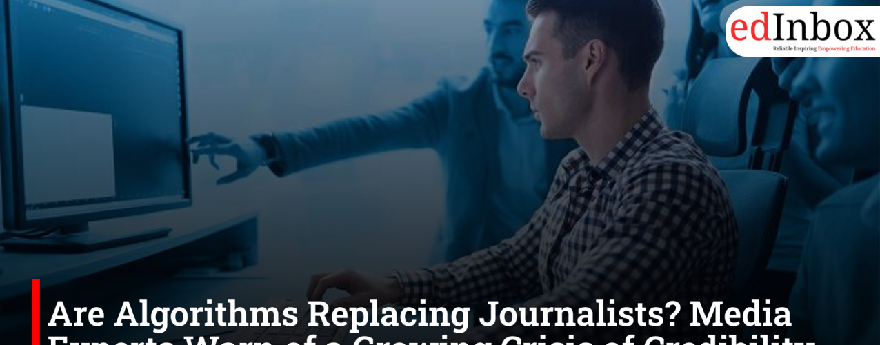Are Algorithms Replacing Journalists? Media Experts Warn of a Growing Crisis of Credibility