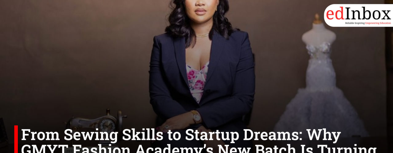 From Sewing Skills to Startup Dreams: Why GMYT Fashion Academy’s New Batch Is Turning Heads