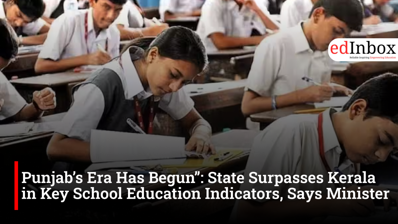 “Punjab’s Era Has Begun”: State Surpasses Kerala in Key School Education Indicators, Says Minister