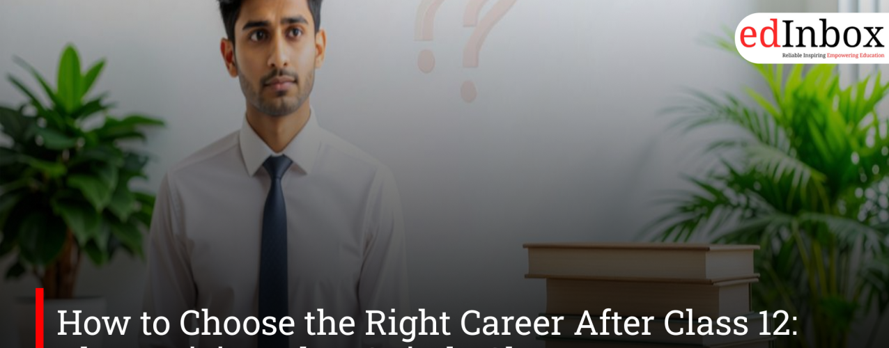 How to Choose the Right Career After Class 12: The Decision That Quietly Shapes Your Future