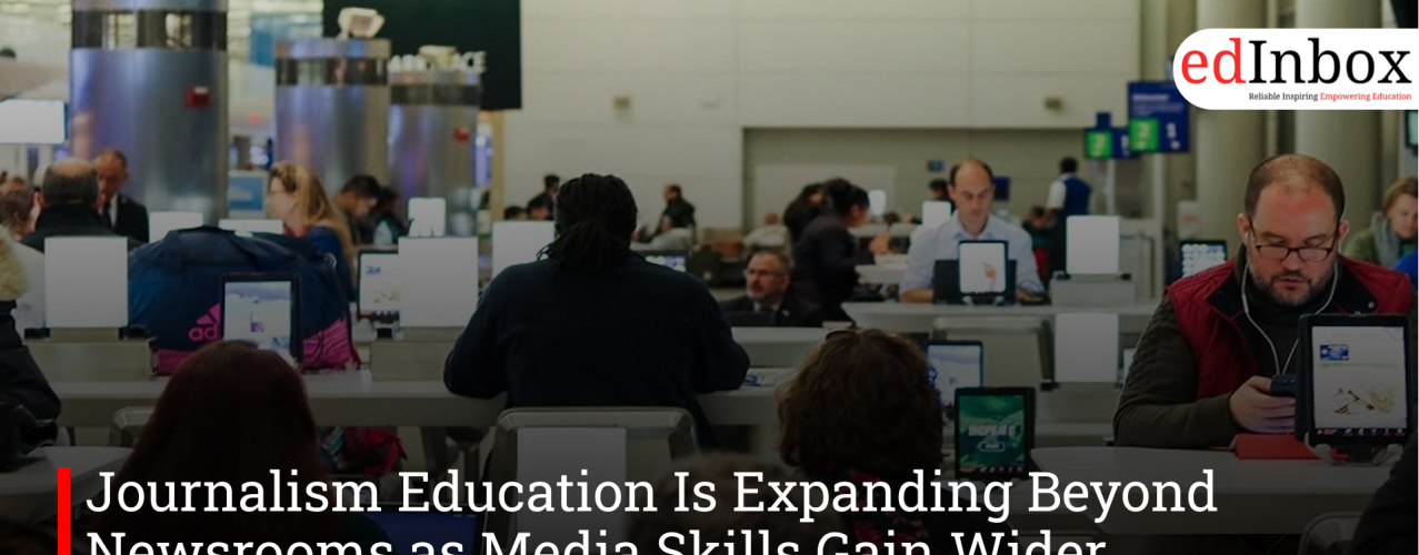 Journalism Education Is Expanding Beyond Newsrooms as Media Skills Gain Wider Relevance