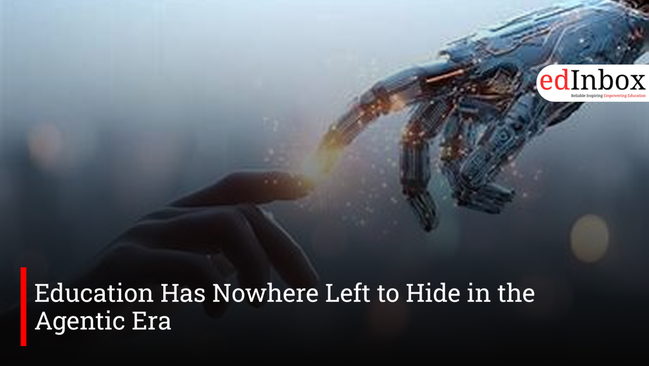 Education Has Nowhere Left to Hide in the Agentic Era 