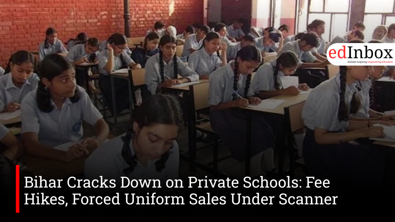 Bihar Cracks Down on Private Schools: Fee Hikes, Forced Uniform Sales Under Scanner
