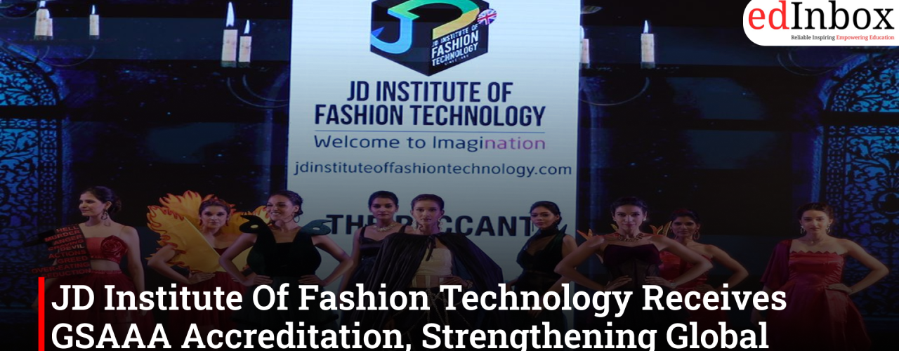 JD Institute Of Fashion Technology Receives GSAAA Accreditation, Strengthening Global Design Education Standards
