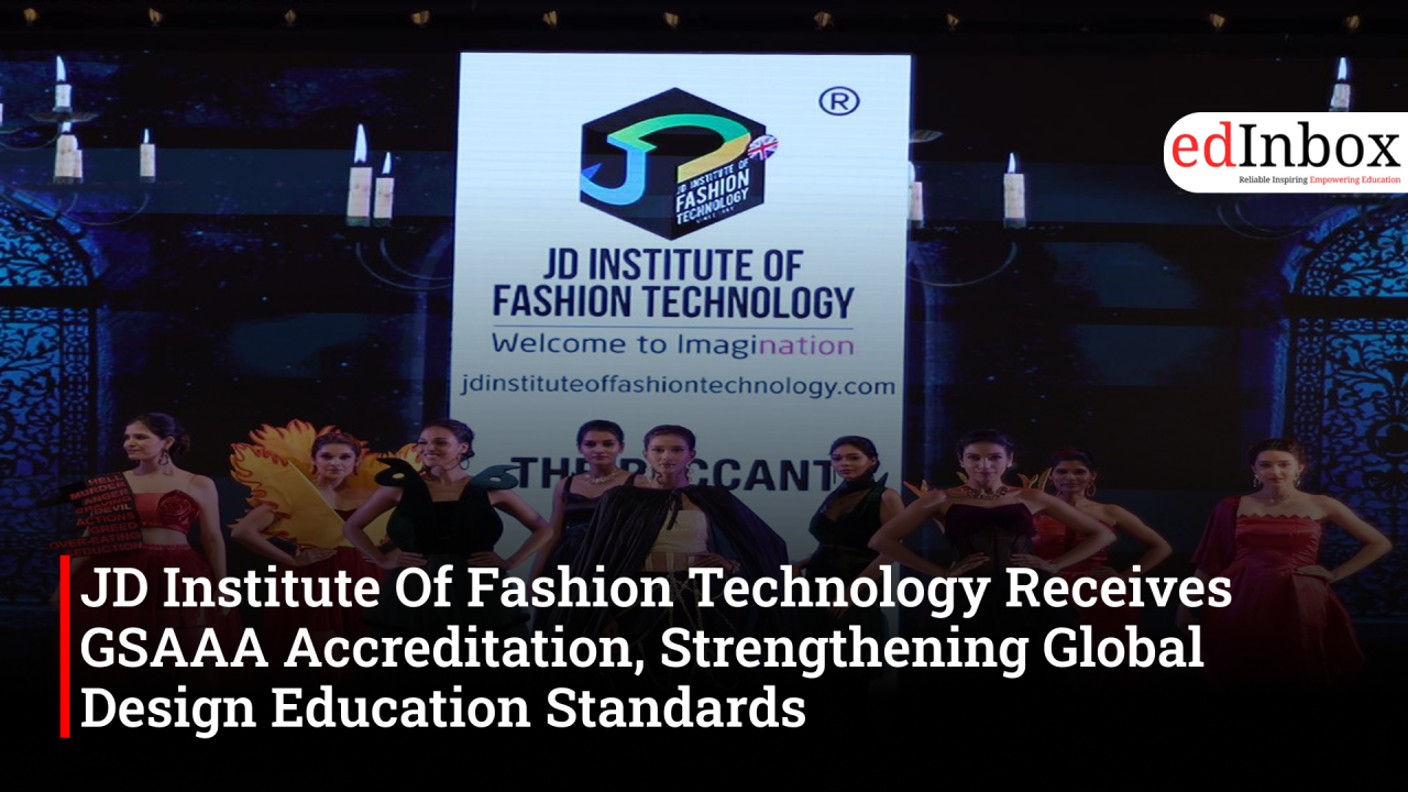 JD Institute Of Fashion Technology Receives GSAAA Accreditation, Strengthening Global Design Education Standards