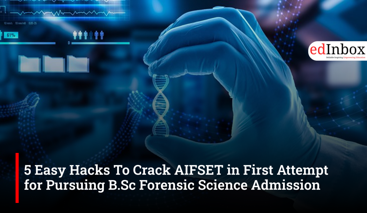 5 Easy Hacks To Crack AIFSET in First Attempt for Pursuing B.Sc Forensic Science Admission