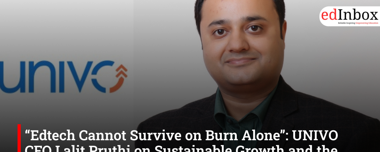 “Edtech Cannot Survive on Burn Alone”: UNIVO CFO Lalit Pruthi on Sustainable Growth and the Future of Online Degrees