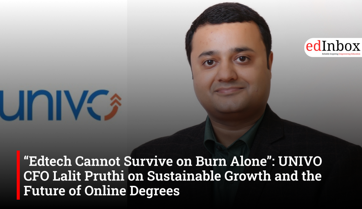 “Edtech Cannot Survive on Burn Alone”: UNIVO CFO Lalit Pruthi on Sustainable Growth and the Future of Online Degrees