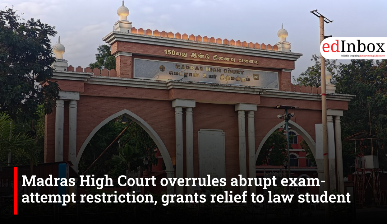 Madras High Court overrules abrupt exam-attempt restriction, grants relief to law student