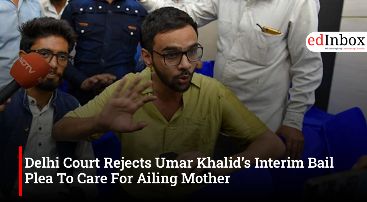 Delhi Court Rejects Umar Khalid’s Interim Bail Plea To Care For Ailing Mother