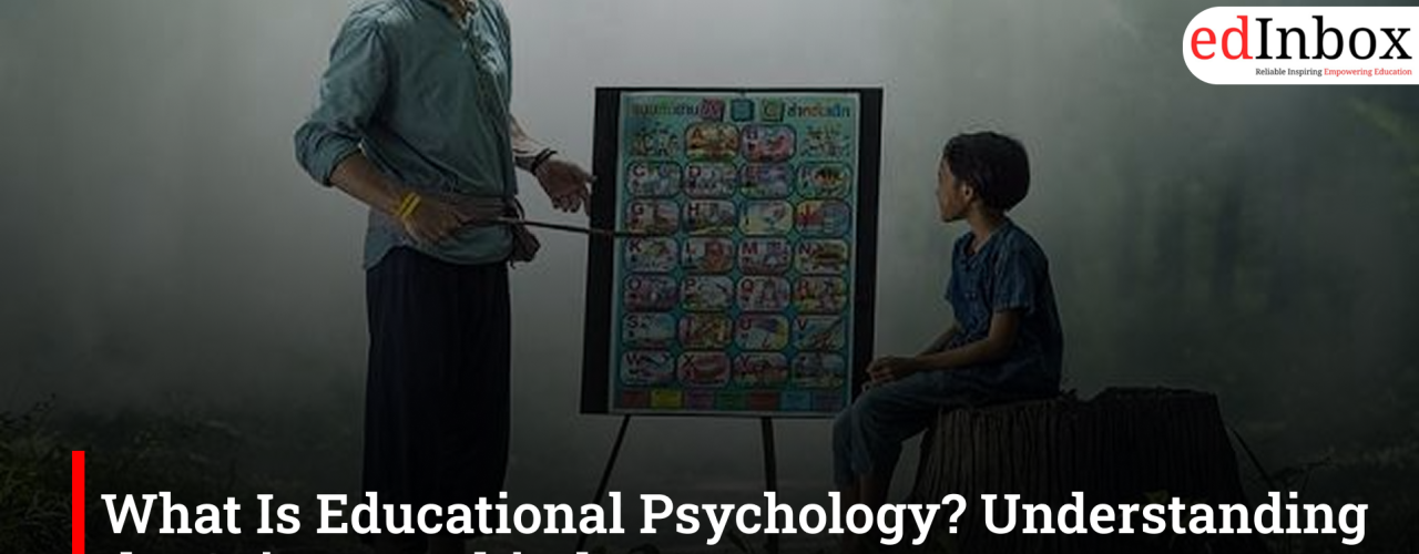 What Is Educational Psychology? Understanding the Science Behind How Humans Learn