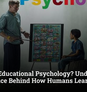 What Is Educational Psychology? Understanding the Science Behind How Humans Learn