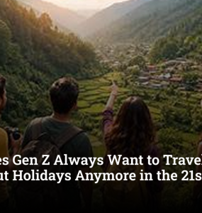 Why Does Gen Z Always Want to Travel? It’s Not About Holidays Anymore in the 21st Century