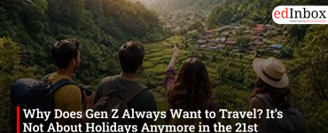 Why Does Gen Z Always Want to Travel? It’s Not About Holidays Anymore in the 21st Century