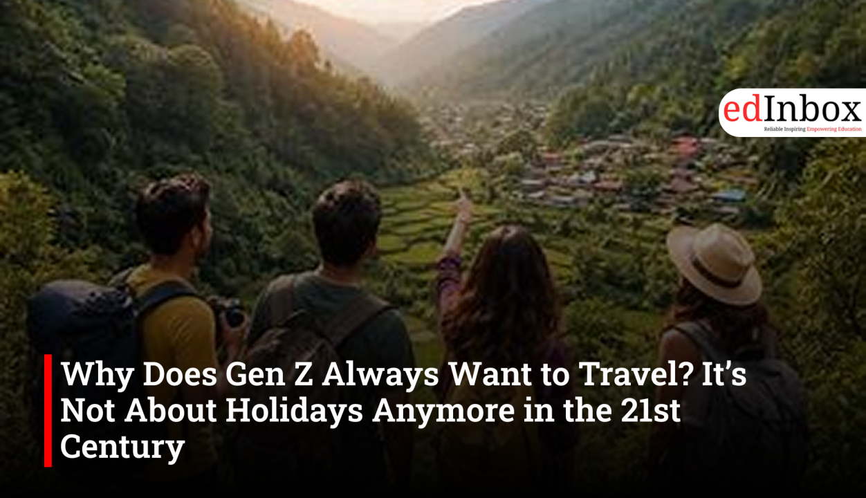Why Does Gen Z Always Want to Travel? It’s Not About Holidays Anymore in the 21st Century