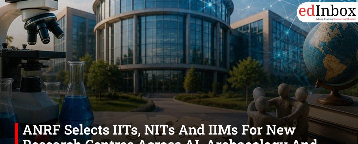 ANRF Selects IITs, NITs And IIMs For New Research Centres Across AI, Archaeology And Rural Development