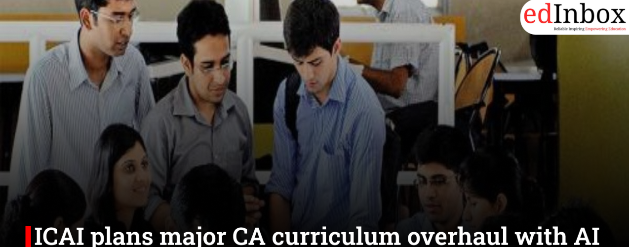 ICAI plans major CA curriculum overhaul with AI and tech integration