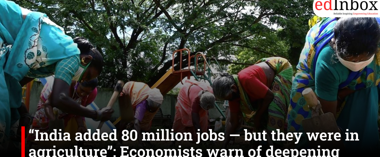 “India added 80 million jobs — but they were in agriculture”: Economists warn of deepening employment crisis