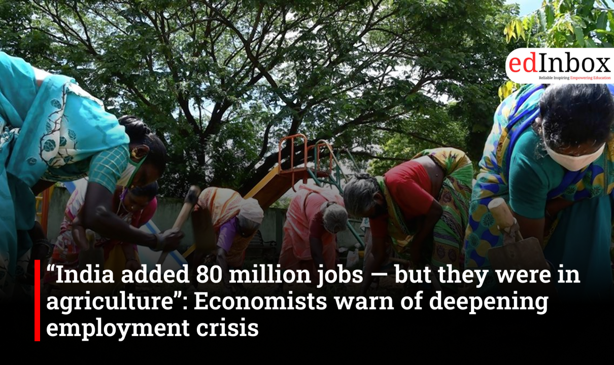 “India added 80 million jobs — but they were in agriculture”: Economists warn of deepening employment crisis