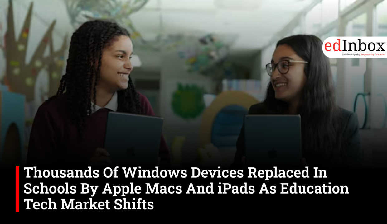 Thousands Of Windows Devices Replaced In Schools By Apple Macs And iPads As Education Tech Market Shifts