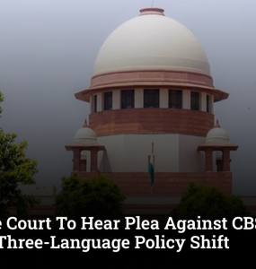 Supreme Court To Hear Plea Against CBSE’s Sudden Three-Language Policy Shift
