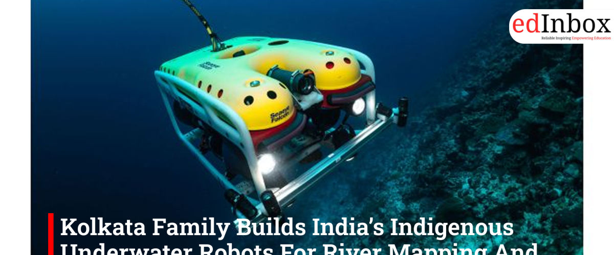 Kolkata Family Builds India’s Indigenous Underwater Robots For River Mapping And Marine Surveys