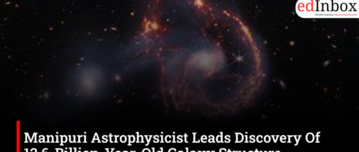 Manipuri Astrophysicist Leads Discovery Of 12.6-Billion-Year-Old Galaxy Structure