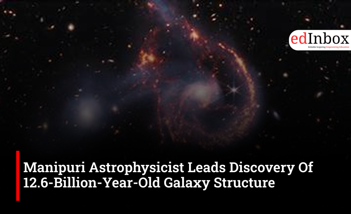Manipuri Astrophysicist Leads Discovery Of 12.6-Billion-Year-Old Galaxy Structure