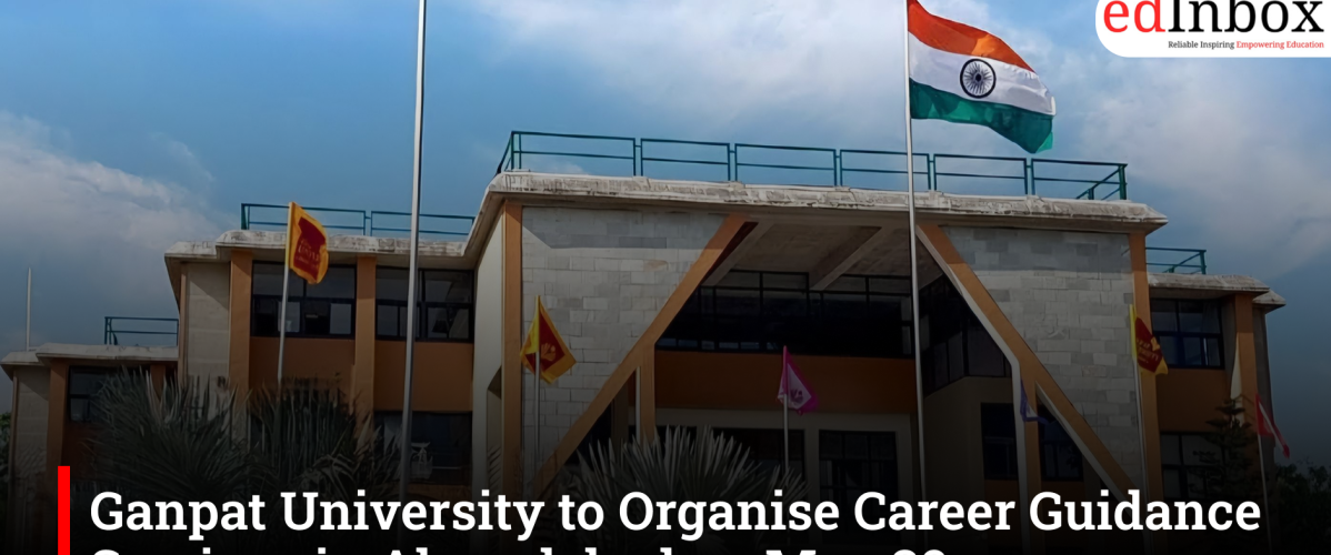 Ganpat University to Organise Career Guidance Seminar in Ahmedabad on May 30
