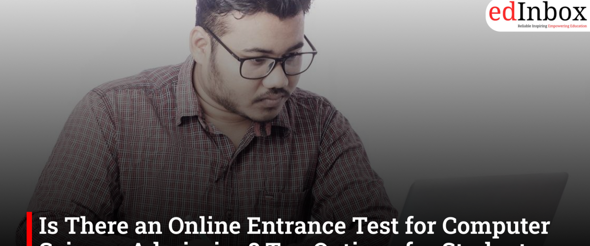 Is There an Online Entrance Test for Computer Science Admission? Top Options for Students in 2026